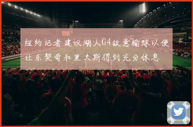 纽约记者建议湖人G4故意输球以便让东契奇和里夫斯得到充分休息