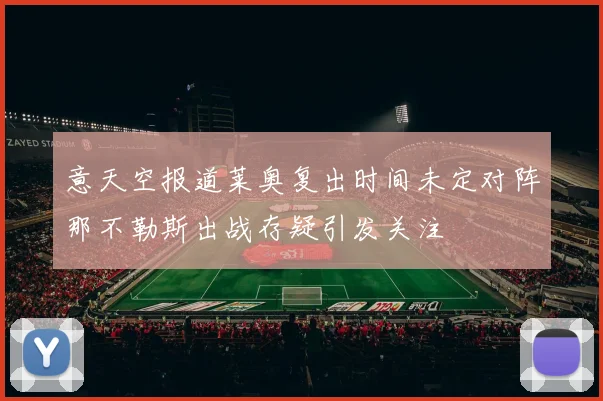 意天空报道莱奥复出时间未定对阵那不勒斯出战存疑引发关注